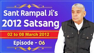 Sant Rampal Ji's 2012 Satsangs | 02 to 08 March 2012 HD | Episode - 06 | SATLOK ASHRAM