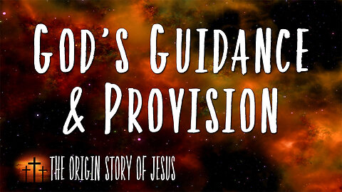 THE ORIGIN STORY OF JESUS Part 18: God's Guidance & Provision