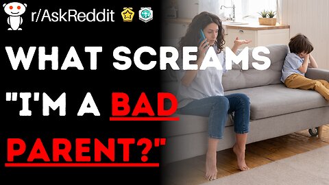 What Screams, "I'm a Bad Parent?" (r/AskReddit)