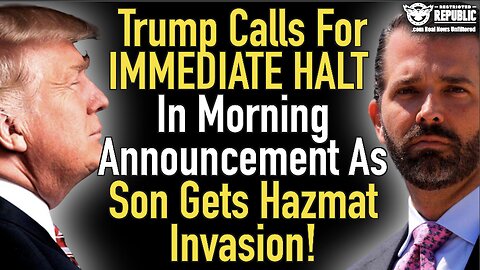 Trump Calls For Immediate HALT In Morning Announcement As Son Gets Hazmat-Invaded!