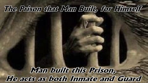 The Prison that Man Built, For Himself