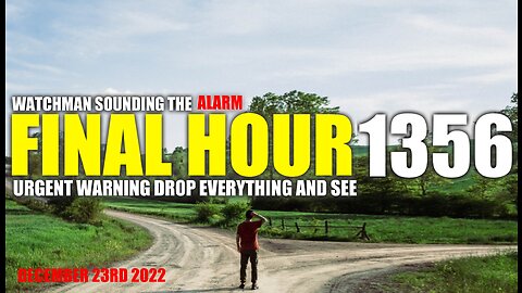 FINAL HOUR 1356 - URGENT WARNING DROP EVERYTHING AND SEE - WATCHMAN SOUNDING THE ALARM