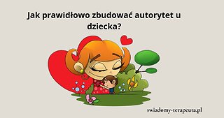 Jak prawidłowo zbudować autorytet u dziecka?