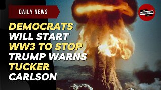 Democrats Will Start WW3 To Stop Trump Warns Tucker Carlson