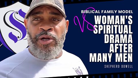 Biblical Family Model vs Woman's Spiritual Drama After Many Men | Shepherd Dowell