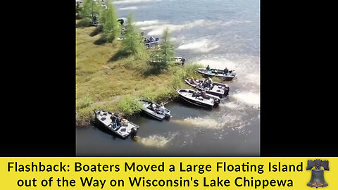 Flashback: Boaters Moved a Large Floating Island out of the Way on Wisconsin's Lake Chippewa