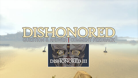 DISHONORED 3|Q&A,COMMENT FEEDBACK.