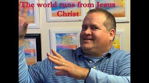 The world runs from Jesus Christ