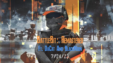 BattleBit: Remastered - 7/24/23 | Ft. BlackMoon