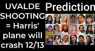 Prediction - UVALDE SHOOTING prophecy = Harris' plane will crash Dec 13