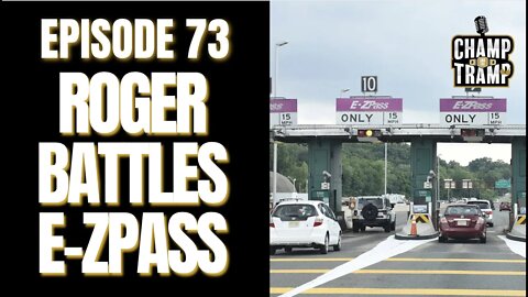 Roger Battles E-ZPass | Episode #73 | Champ and The Tramp