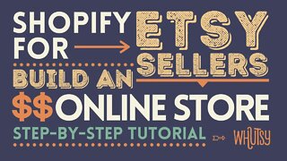 Shopify for Etsy Sellers: How to Build an Online Store in 2022! Step-by-Step Tutorial for Beginners