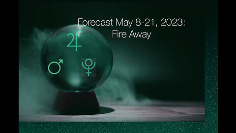 Forecast May 8-21, 2023: Fire Away