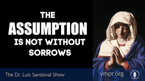 12 Aug 21, The Dr. Luis Sandoval Show: The Assumption Is Not Without Sorrows