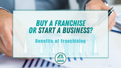 Buy a Franchise or Start a Business? Benefits of Franchising