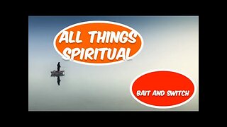 All Things Spiritual-Bait and Switch