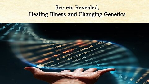 Secrets Revealed: Healing Illness and Changing Genetics