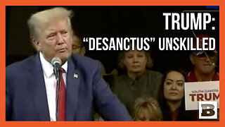 Trump: "DeSanctus" Has Turned Out to Be an "Unskilled Politician"