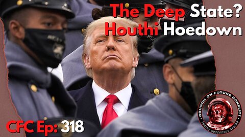 Council on Future Conflict Episode 318: The Deep State, Houthi Hoedown
