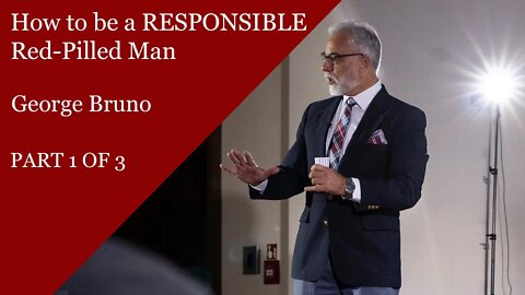 How to be a RESPONSIBLE Red-Pilled Man | George Bruno | Part 1 of 3