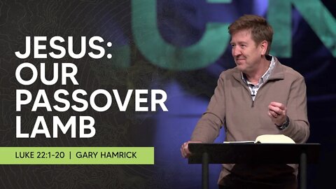 Jesus: Our Passover Lamb | Luke 22:1-20 | Gary Hamrick