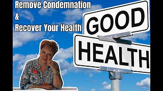 Remove Condemnation and Recover Your Health Part 3