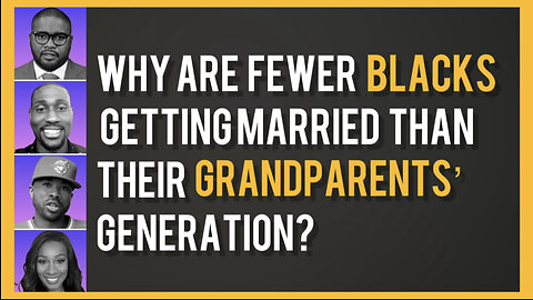 Why are fewer Blacks getting married than our Grandparents?