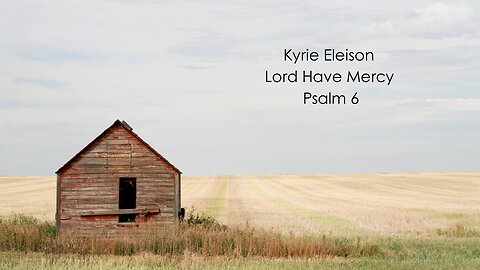 Kyrie Eleison - Lord Have Mercy - Psalm 6