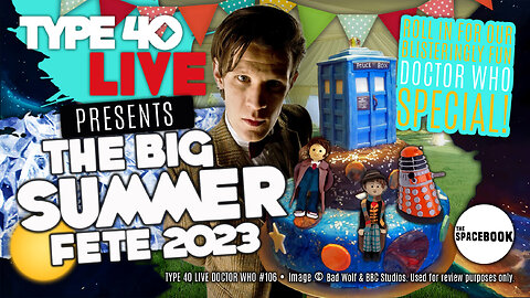 DOCTOR WHO - Type 40 LIVE: THE BIG SUMMER FETE 2023 - News | Views | Nostalgia | Books & MORE!