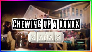 CHEWING UP A XANAX! (story)