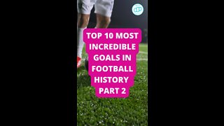 Top 10 Most Incredible Goals in Football History Part 2