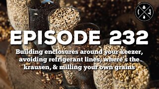 Keezer enclosures, avoiding refrigerant lines, lacking krausen, & milling your own grains - Ep 232