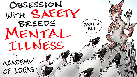 How an Obsession with SAFETY Leads to Mental Illness & Tyranny - Academy of Ideas