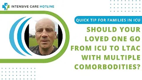 Quick tip for families in ICU:Should your loved one go from ICU to LTAC with multiple comorbodities?