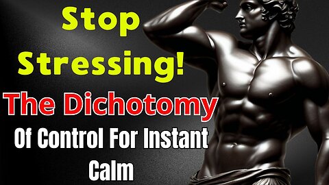 Stop Stressing! The Dichotomy of Control for Instant Calm (A Stoic Hack)