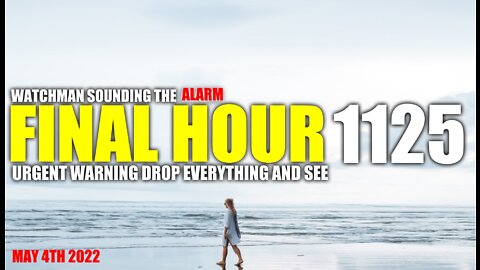 FINAL HOUR 1125 - URGENT WARNING DROP EVERYTHING AND SEE - WATCHMAN SOUNDING THE ALARM