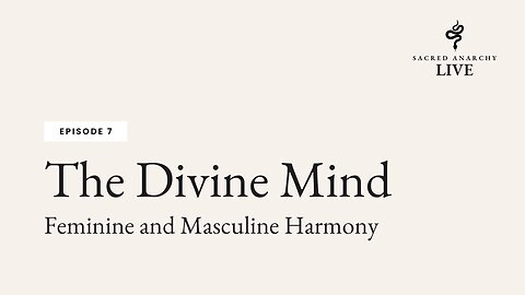 [Ep 7] The Divine Mind: Feminine and Masculine Harmony PART 1 of 2