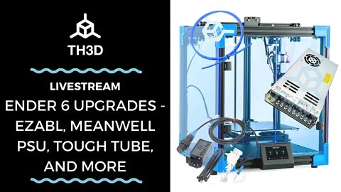 Ender 6 Upgrades - EZABL, Meanwell PSU, Tough Tube, and More | Livestream | 3/29/21
