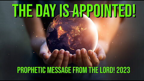 The Lord Says THE DAY IS APPOINTED! Prophetic Message from the Lord 2023
