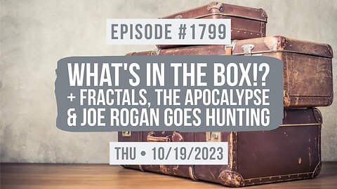 Owen Benjamin | #1799 What's In The Box!? + Fractals, The Apocalypse & Joe Rogan Goes Hunting