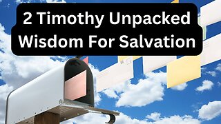 Reading Paul's Mail - 2 Timothy Unpacked - Episode 5: Wisdom For Salvation