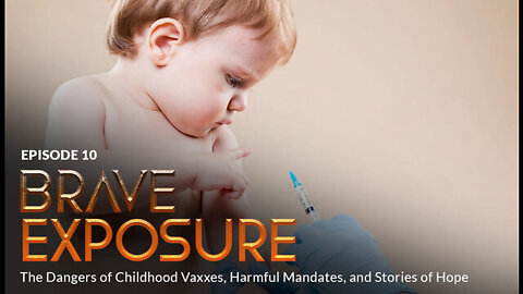 BRAVE EXPOSURE: The Dangers of Childhood Vaxxes, Harmful Mandates, and Stories of Hope (Episode 10)