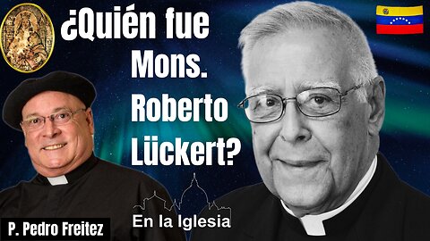 ¿QUIÉN FUE MONSEÑOR ROBERTO LÜCKERT? con el Padre Pedro Freitez Romero
