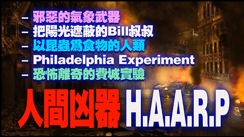 H.A.A.R.P. – 邪惡的氣象武器、尼歌潔曼示範食蟲，昆蟲糧食和人類的未來、遮蔽陽光的標叔叔、匪夷所思的費城實驗 - Philadelphia Experiment ……