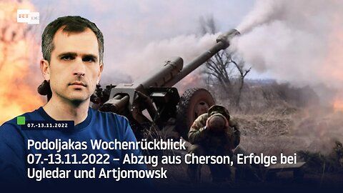 Podoljakas Wochenrückblick 07.-13.11.2022 – Abzug aus Cherson, Erfolge bei Ugledar und Artjomowsk