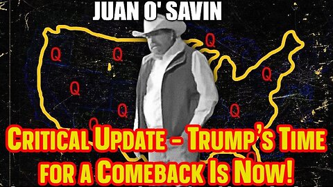 Juan O' Savin Critical Update - Trump's Time for a Comeback Is Now 12/17/23..
