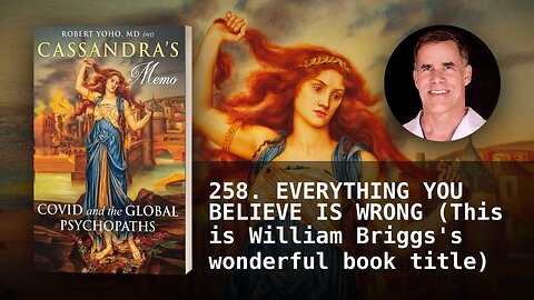 258. EVERYTHING YOU BELIEVE IS WRONG (This is also the title of an excellent book by William Briggs