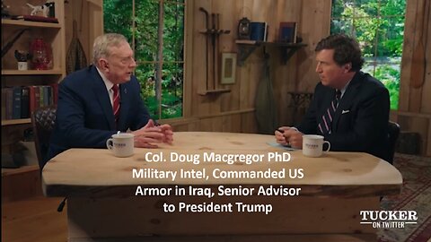 Tucker w/ Col MacGregor PhD US Army: Everything They Told You About Ukraine Is a Lie