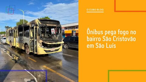 Ônibus pega fogo no bairro São Cristovão em São Luís