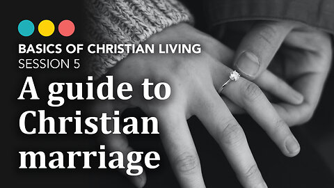 What is God’s view of marriage? A Christian’s guide to Marriage, Basics of Christian Living 5/9